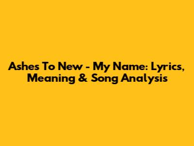 Ashes To New - My Name: Lyrics, Meaning & Song Analysis
