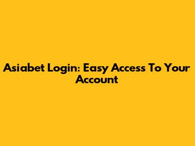 Asiabet Login: Easy Access To Your Account