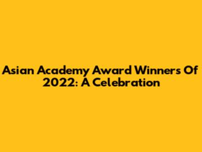 Asian Academy Award Winners Of 2022: A Celebration