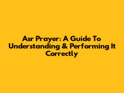 Asr Prayer: A Guide To Understanding & Performing It Correctly