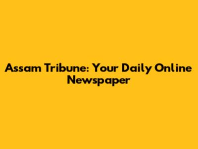 Assam Tribune: Your Daily Online Newspaper