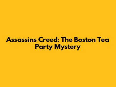 Assassin's Creed: The Boston Tea Party Mystery
