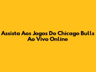 Assista Aos Jogos Do Chicago Bulls Ao Vivo Online