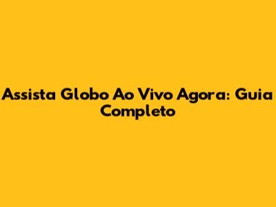 Assista Globo Ao Vivo Agora: Guia Completo