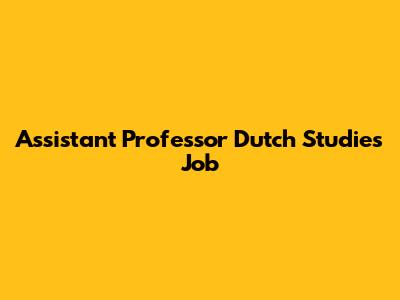 Assistant Professor Dutch Studies Job