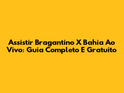 Assistir Bragantino X Bahia Ao Vivo: Guia Completo E Gratuito