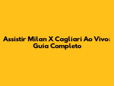 Assistir Milan X Cagliari Ao Vivo: Guia Completo