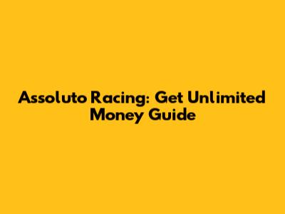 Assoluto Racing: Get Unlimited Money Guide