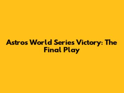 Astros' World Series Victory: The Final Play