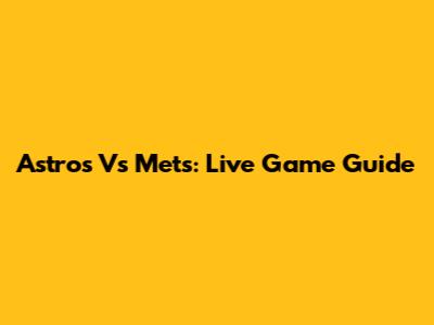 Astros Vs Mets: Live Game Guide