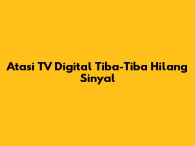 Atasi TV Digital Tiba-Tiba Hilang Sinyal