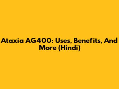 Ataxia AG400: Uses, Benefits, And More (Hindi)