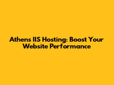 Athens IIS Hosting: Boost Your Website Performance