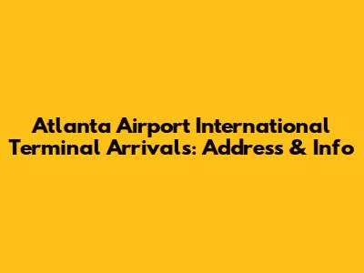 Atlanta Airport International Terminal Arrivals: Address & Info