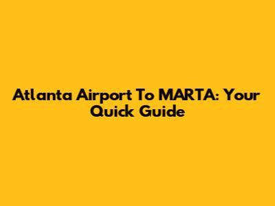 Atlanta Airport To MARTA: Your Quick Guide