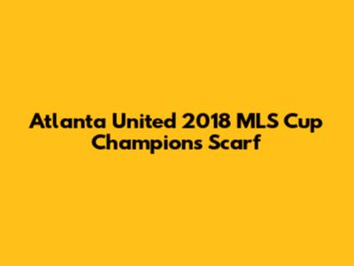 Atlanta United 2018 MLS Cup Champions Scarf