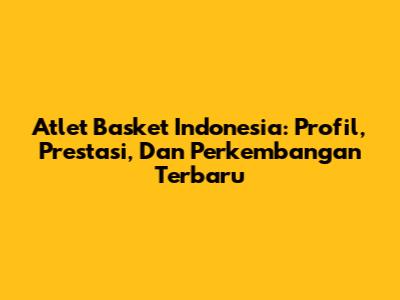 Atlet Basket Indonesia: Profil, Prestasi, Dan Perkembangan Terbaru