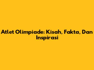 Atlet Olimpiade: Kisah, Fakta, Dan Inspirasi