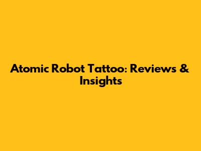 Atomic Robot Tattoo: Reviews & Insights