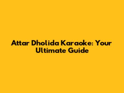 Attar Dholida Karaoke: Your Ultimate Guide