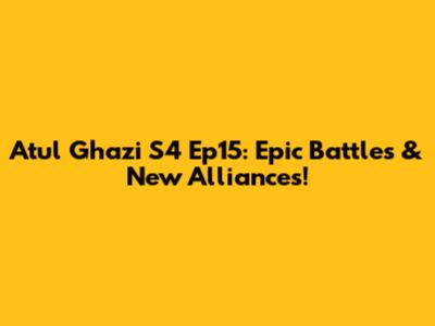 Atul Ghazi S4 Ep15: Epic Battles & New Alliances!