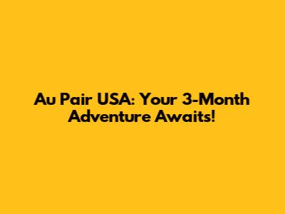 Au Pair USA: Your 3-Month Adventure Awaits!