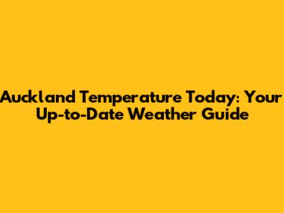 Auckland Temperature Today: Your Up-to-Date Weather Guide