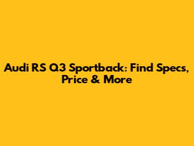 Audi RS Q3 Sportback: Find Specs, Price & More
