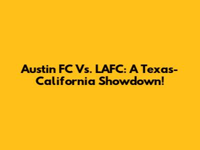 Austin FC Vs. LAFC: A Texas-California Showdown!