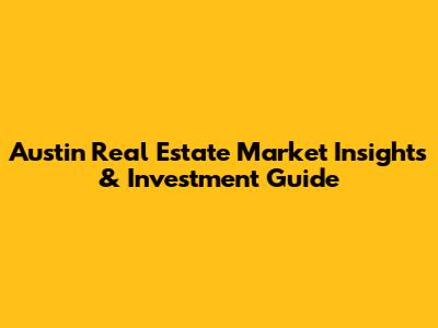 Austin Real Estate Market Insights & Investment Guide
