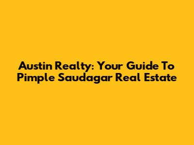 Austin Realty: Your Guide To Pimple Saudagar Real Estate