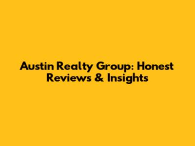 Austin Realty Group: Honest Reviews & Insights
