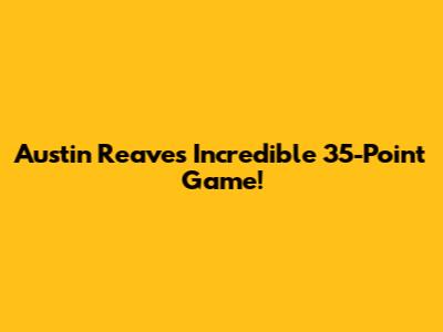Austin Reaves' Incredible 35-Point Game!