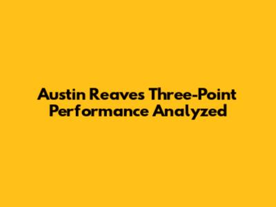 Austin Reaves' Three-Point Performance Analyzed