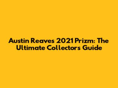 Austin Reaves 2021 Prizm: The Ultimate Collector's Guide