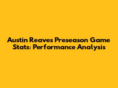Austin Reaves Preseason Game Stats: Performance Analysis