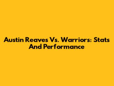 Austin Reaves Vs. Warriors: Stats And Performance