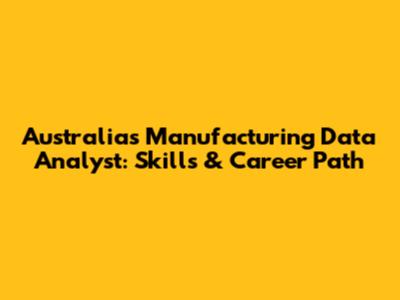 Australia's Manufacturing Data Analyst: Skills & Career Path