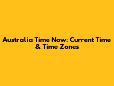 Australia Time Now: Current Time & Time Zones