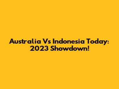 Australia Vs Indonesia Today: 2023 Showdown!