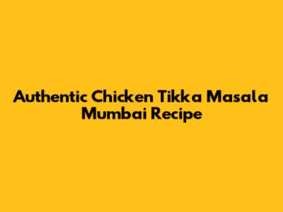 Authentic Chicken Tikka Masala Mumbai Recipe