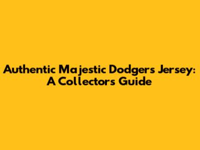 Authentic Majestic Dodgers Jersey: A Collector's Guide