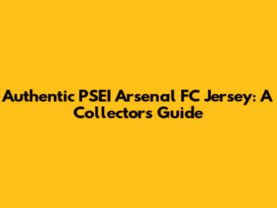 Authentic PSEI Arsenal FC Jersey: A Collector's Guide