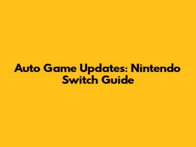 Auto Game Updates: Nintendo Switch Guide