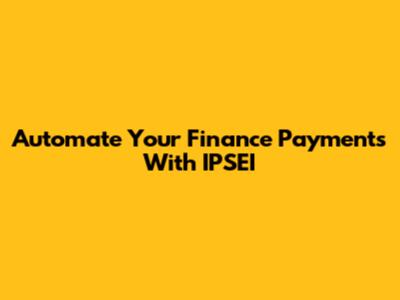 Automate Your Finance Payments With IPSEI