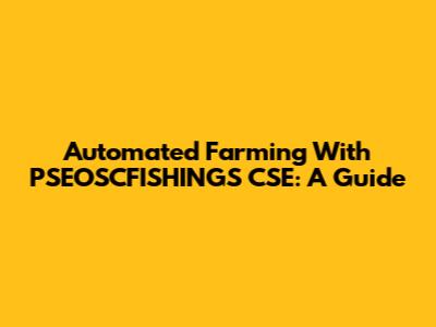 Automated Farming With PSEOSCFISHINGS CSE: A Guide