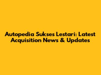 Autopedia Sukses Lestari: Latest Acquisition News & Updates