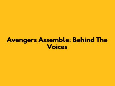 Avengers Assemble: Behind The Voices