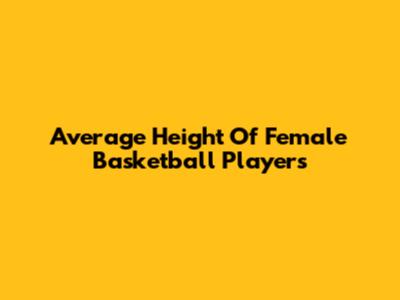 Average Height Of Female Basketball Players