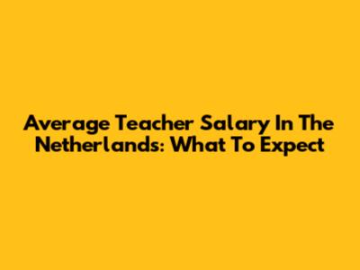 Average Teacher Salary In The Netherlands: What To Expect